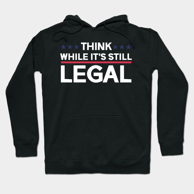 think while its still legal Hoodie by ARRIGO